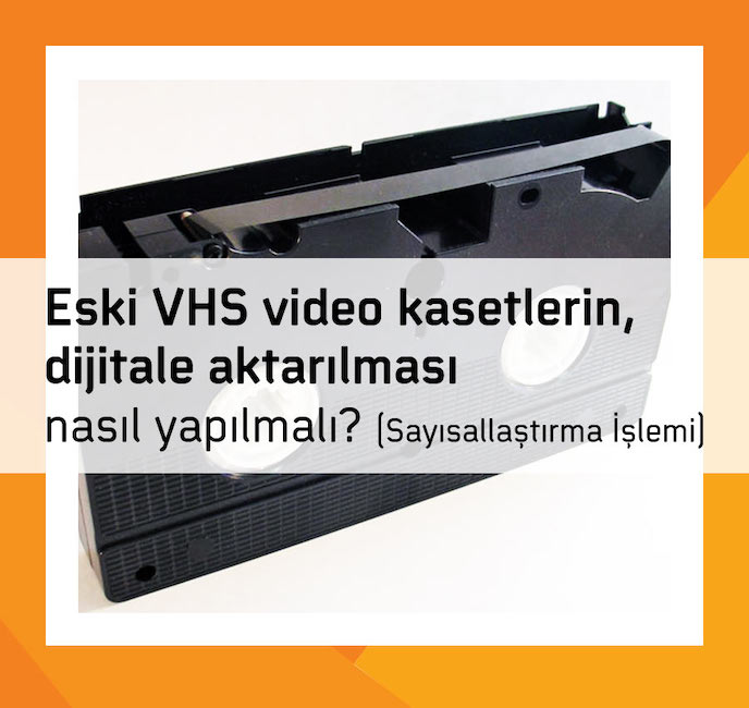 VHS Video Kasetlerin dijitalleştirilmesi aktarılması