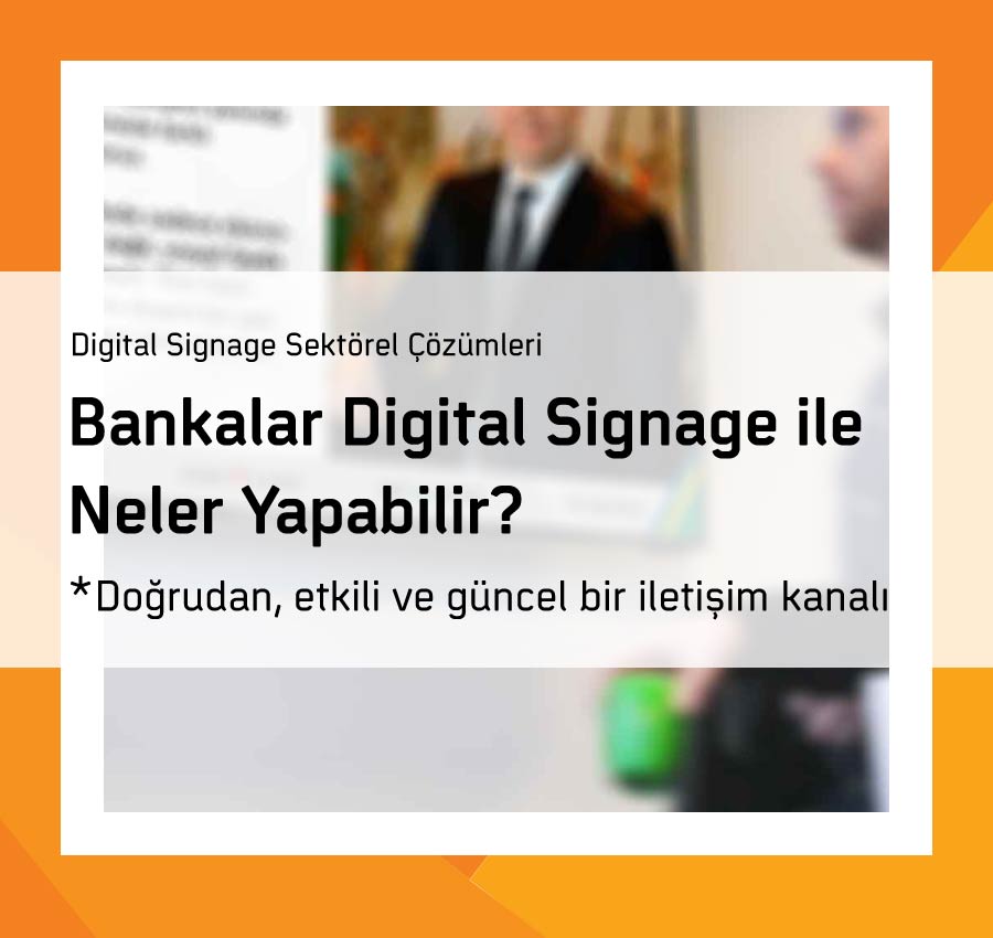 Bankalar Digital Signage ile Neler Yapabilir?